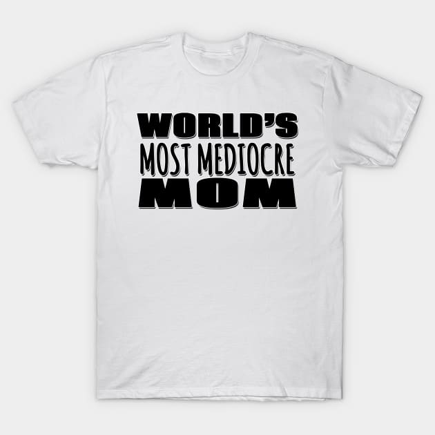 World's Most Mediocre Mom T-Shirt by Mookle